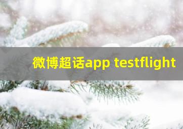 微博超话app testflight